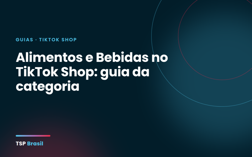 Alimentos e Bebidas no TikTok Shop: guia da categoria