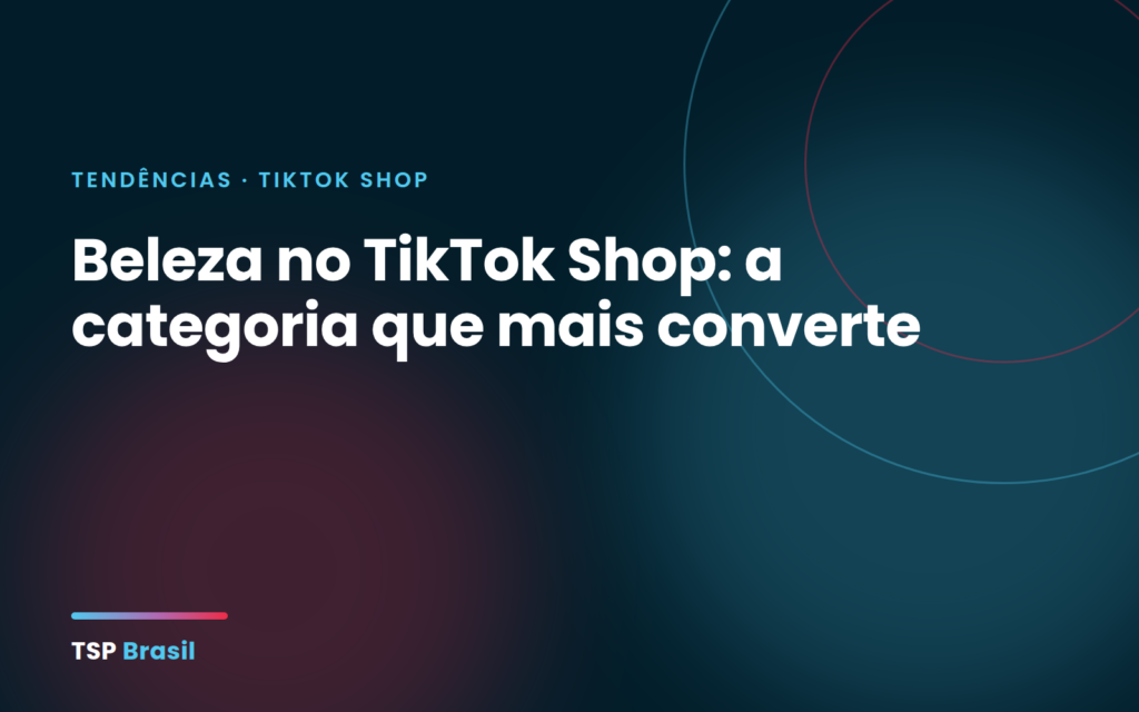Beleza no TikTok Shop: a categoria que mais converte