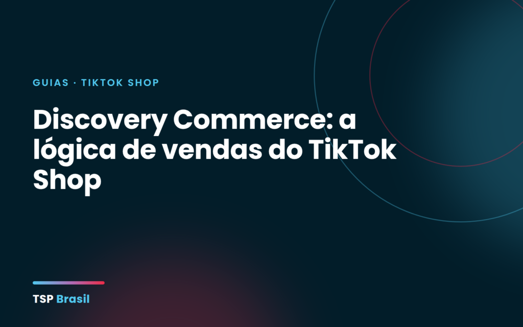 Discovery Commerce: a lógica de vendas do TikTok Shop