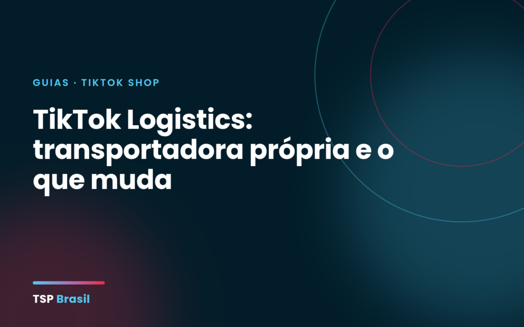 TikTok Logistics: transportadora própria e o que muda