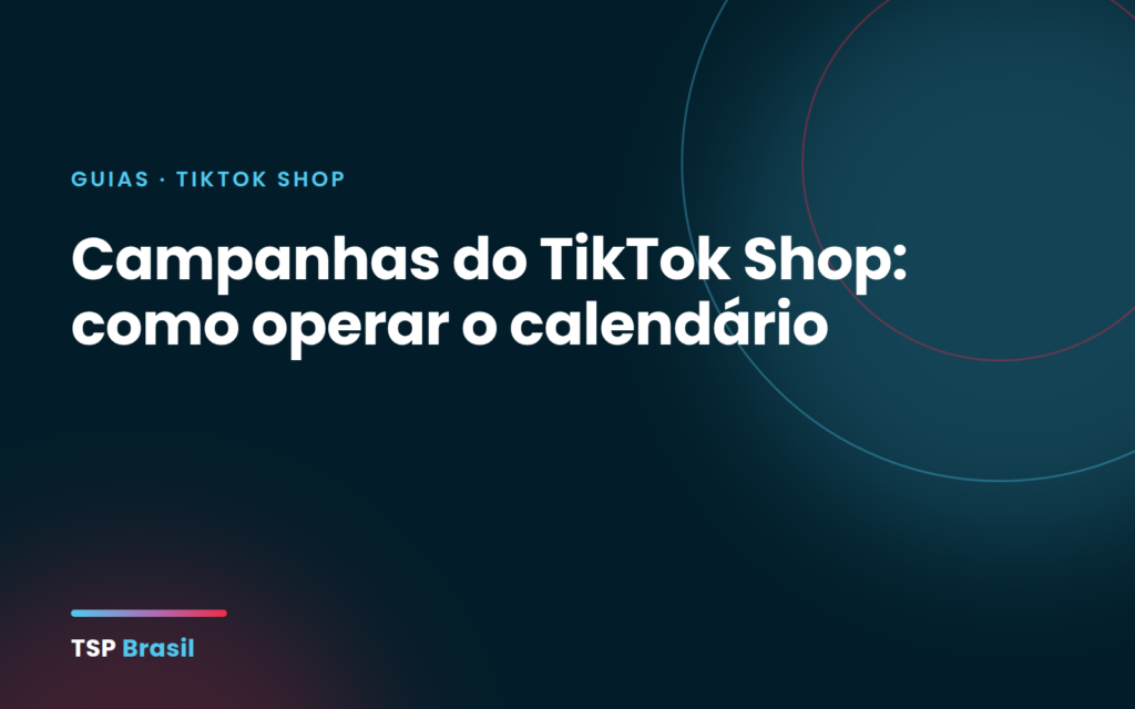 Campanhas do TikTok Shop: como operar o calendário