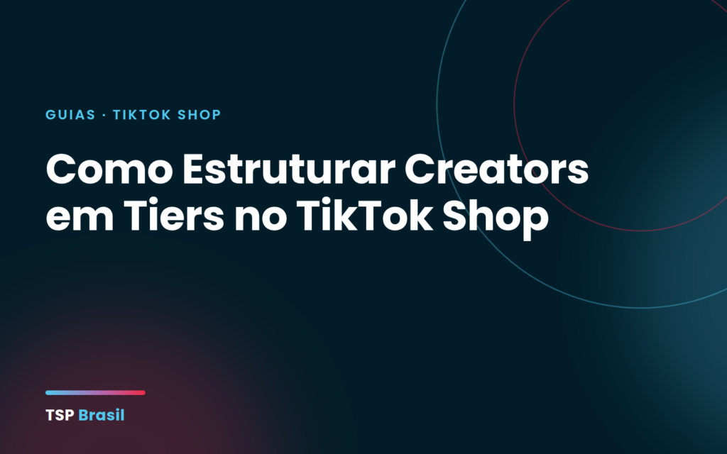 Como Estruturar Creators em Tiers no TikTok Shop