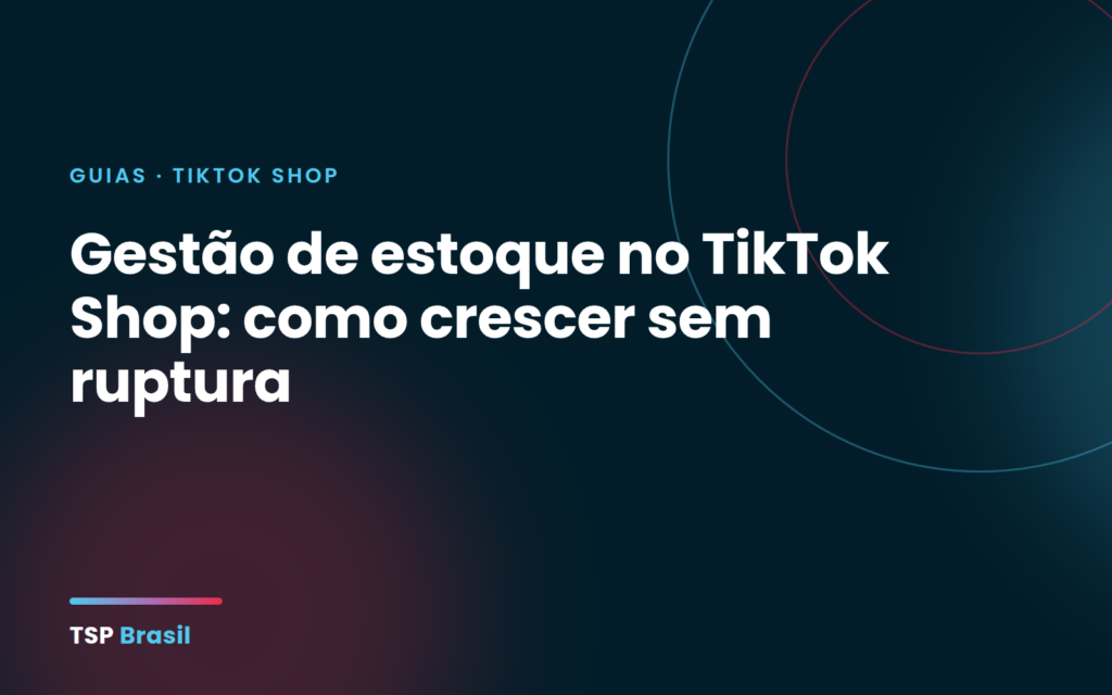 Gestão de estoque no TikTok Shop: como crescer sem ruptura
