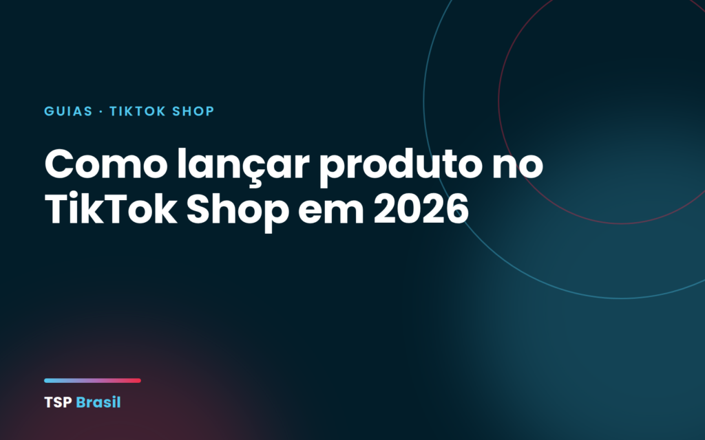 Como lançar produto no TikTok Shop em 2026