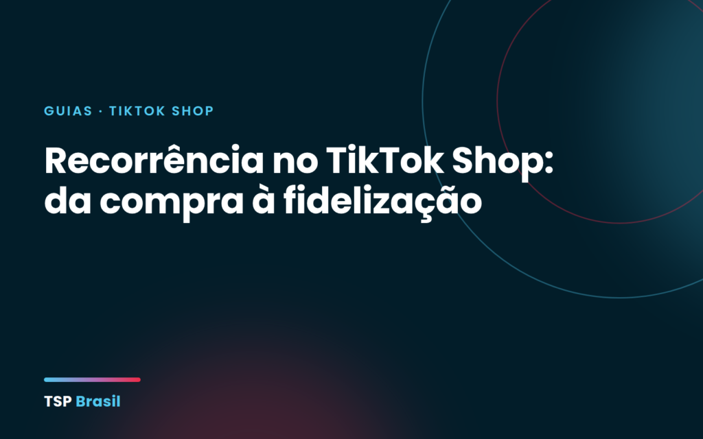 Recorrência no TikTok Shop: da compra à fidelização