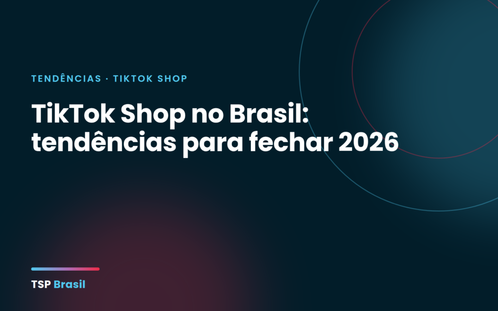 TikTok Shop no Brasil: tendências para fechar 2026
