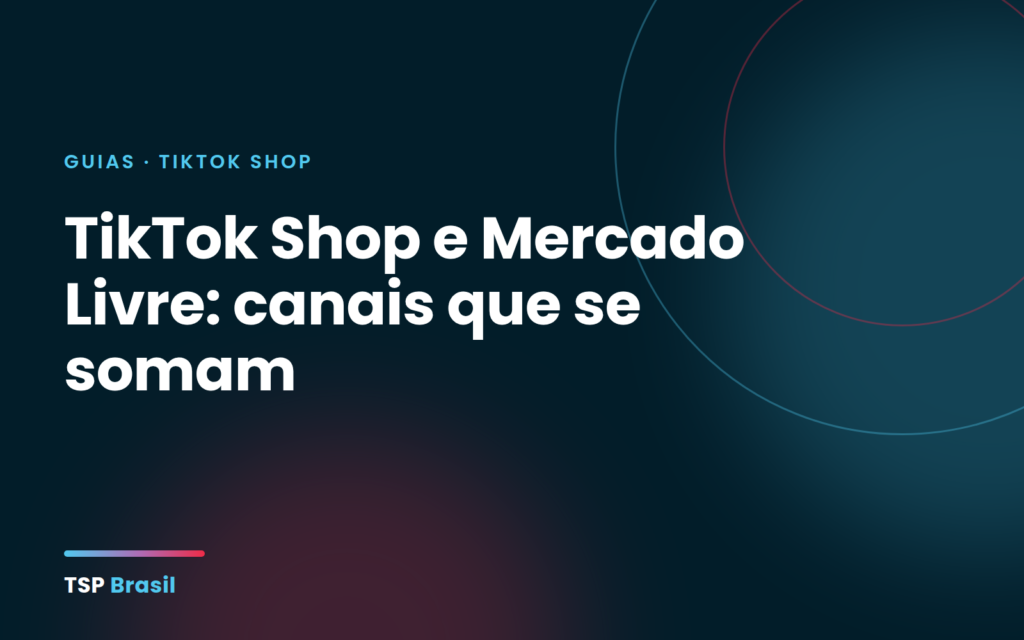 TikTok Shop e Mercado Livre: canais que se somam