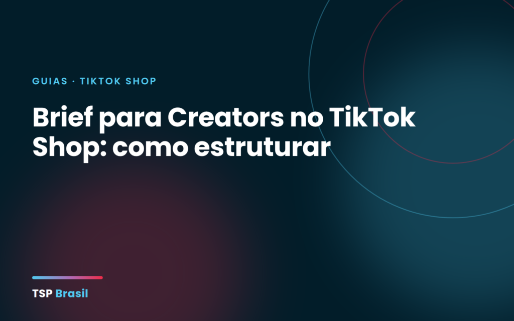 Brief para Creators no TikTok Shop: como estruturar