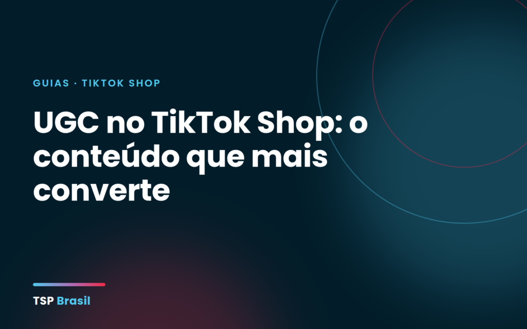 UGC no TikTok Shop: o conteúdo que mais converte
